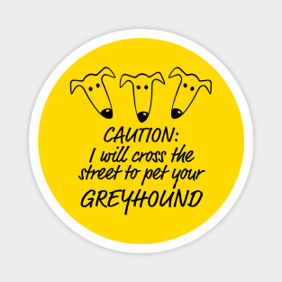 Caution: I will cross the street to pet your greyhound Magnet